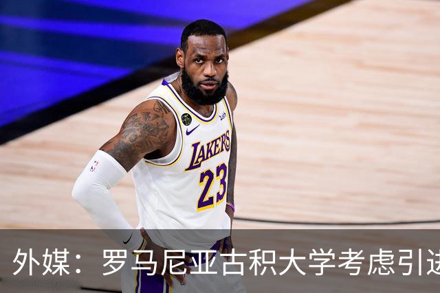 外媒：罗马尼亚古积大学考虑引进斯坦丘，若加盟收入不及英博一半