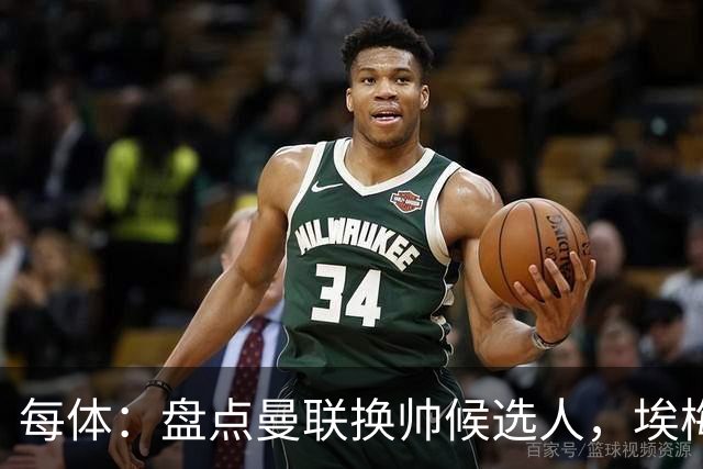 每体：盘点曼联换帅候选人，埃梅里、孔蒂、波切蒂诺在列